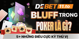 Bluff Trong Poker Là Gì? 5+ Những Điều Cực Kỳ Thú Vị