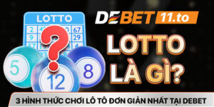 Lotto Là Gì? 3 Hình Thức Chơi Lô Tô Đơn Giản Nhất Tại DEBET
